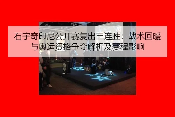 石宇奇印尼公开赛复出三连胜：战术回暖与奥运资格争夺解析及赛程影响